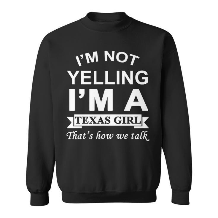 I'm Not Yelling I'm A Texas Girl That's How We Talk Sweatshirt