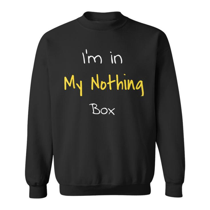 I'm In My Nothing Box For Students Sweatshirt