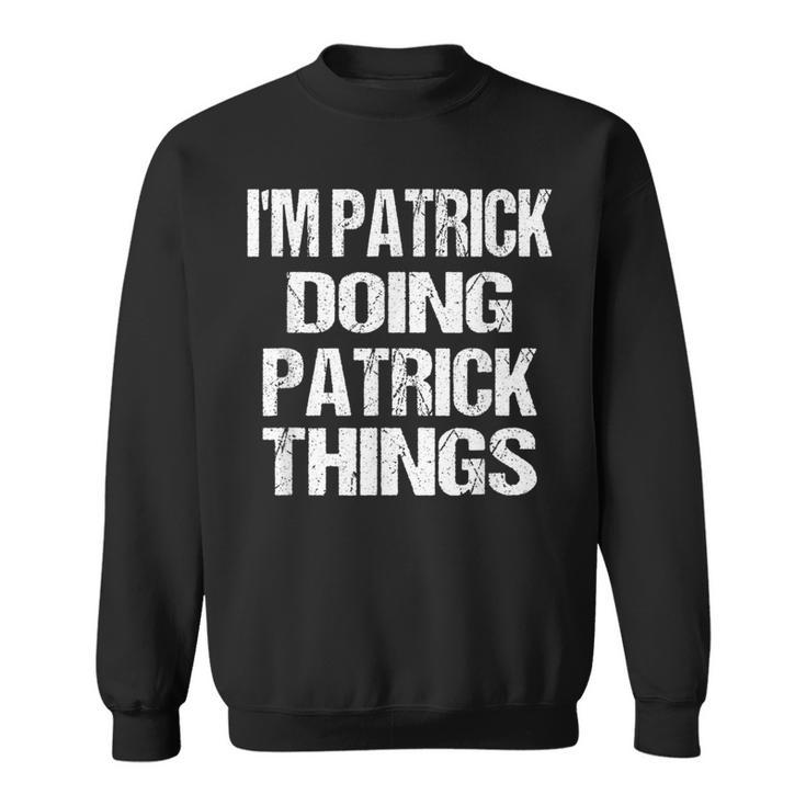 I'm Patrick Doing Patrick Things Fun Personalized First Name Sweatshirt