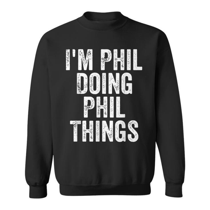 I'm Phil Doing Phil Things Personalized First Name Sweatshirt