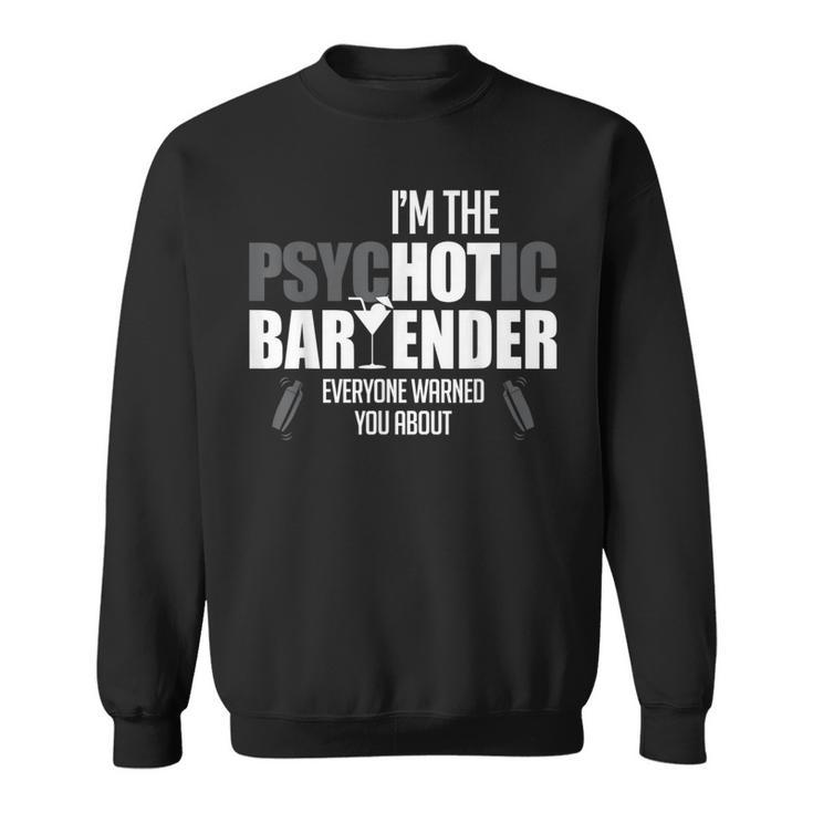 I'm The Psychotic Bartender Everyone Warned You About Sweatshirt