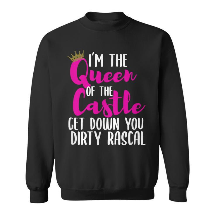 I’M The Queen Of The Castle Get Down You Dirty Rascal Sweatshirt
