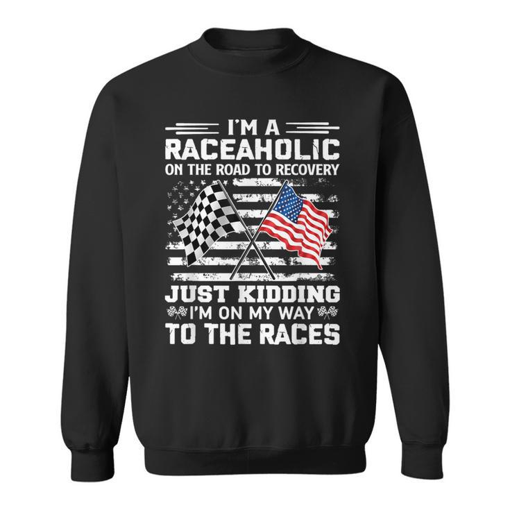 I'm A Raceaholic On The Road To Recovery Kidding Sweatshirt