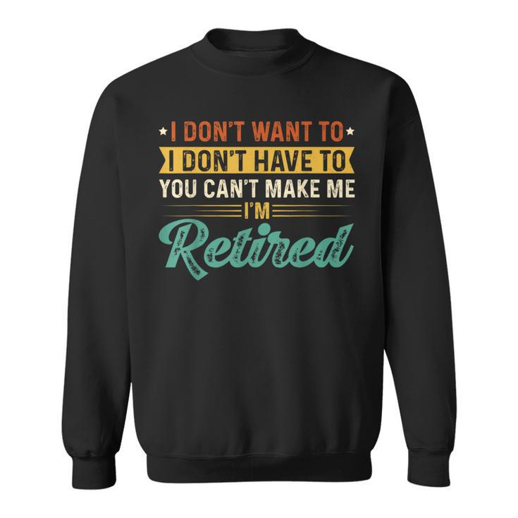 I’M Retired Retirement Retirees I Don’T Want To Sweatshirt