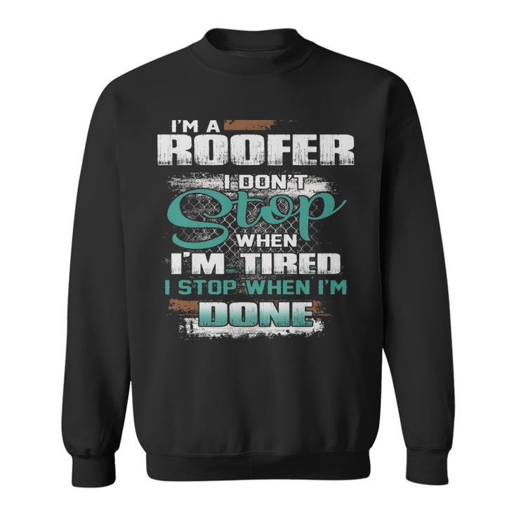 I'm A Roofer I Don't I Don't Stop When I'm Tired Sweatshirt