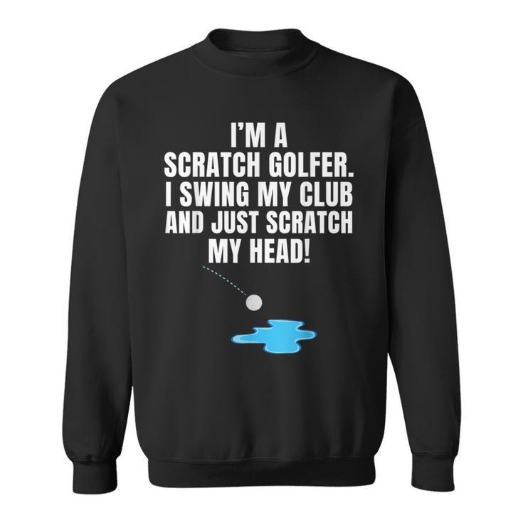 I'm A Scratch Golfer I Swing My Club And Scratch My Head Sweatshirt