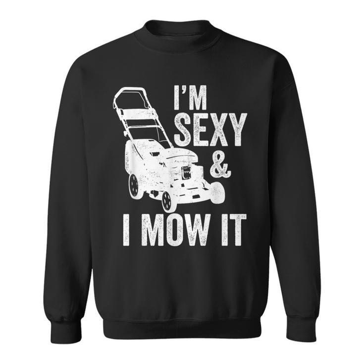 I'm Sexy And I Mow It Lawn Mowing Sweatshirt