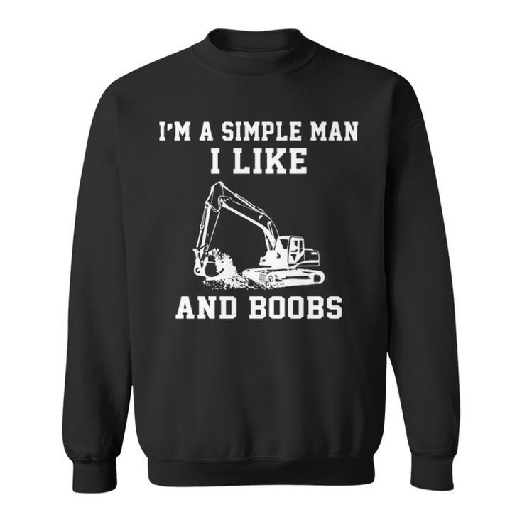 I'm A Simple Man I Like Heavy Equipment Operator And Boobs Sweatshirt