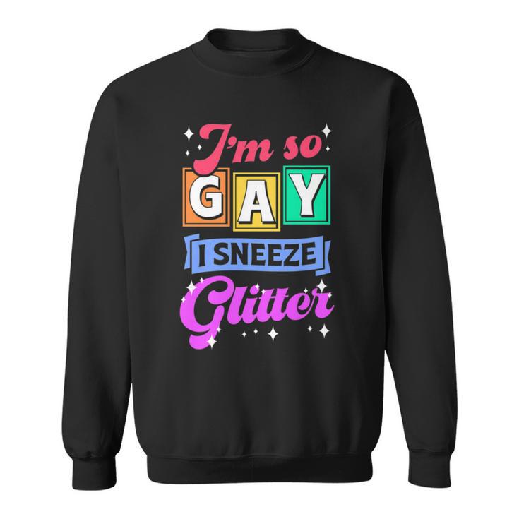 I'm So Gay I Sneeze Glitter Cute Lgbtq Queer Pride Sweatshirt