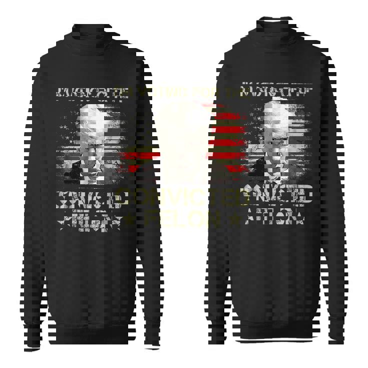 I'm Voting Convicted Felon 2024 Trump 2024 Convicted Felon Sweatshirt