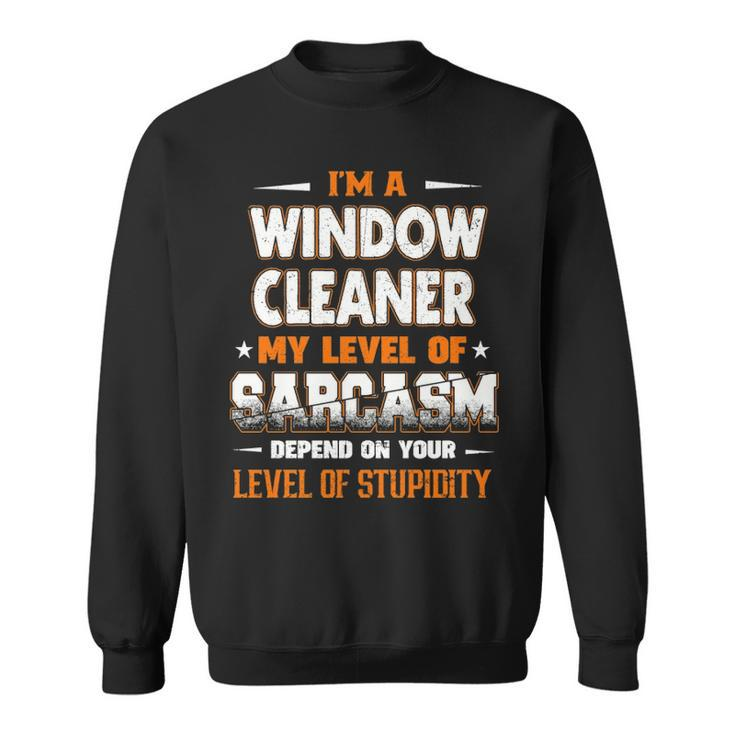 I'm A Window Cleaner My Level Of Sarcasm Depend Your Level Of Stupidity Sweatshirt