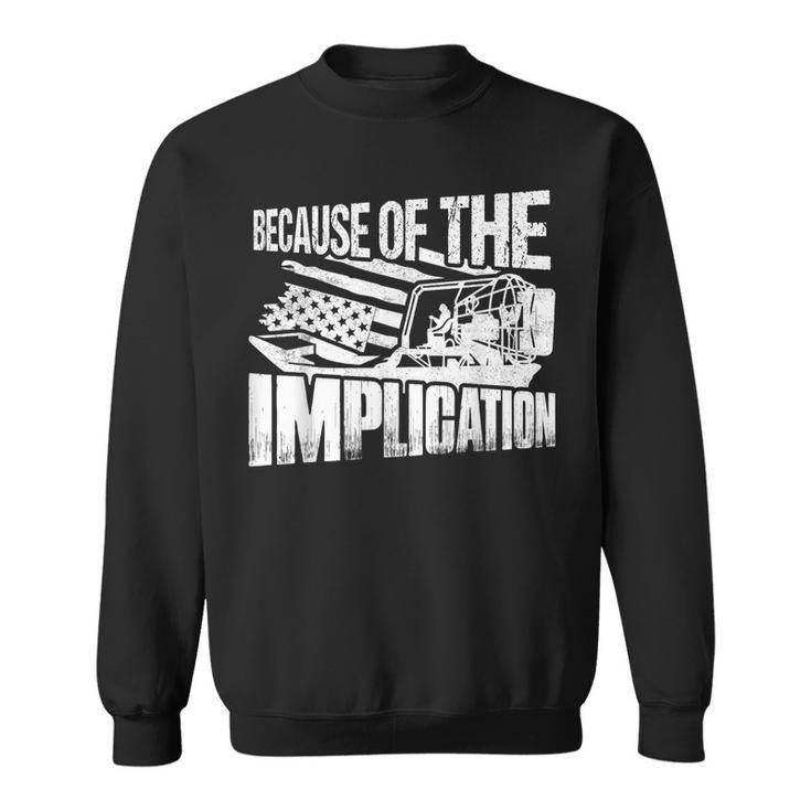 Because Of The Implication Propeller Swamp Captain Airboat Sweatshirt