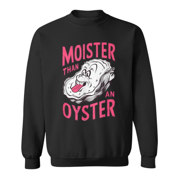 Inappropriate Shellfish Moister Than An Oyster Raunchy Sweatshirt