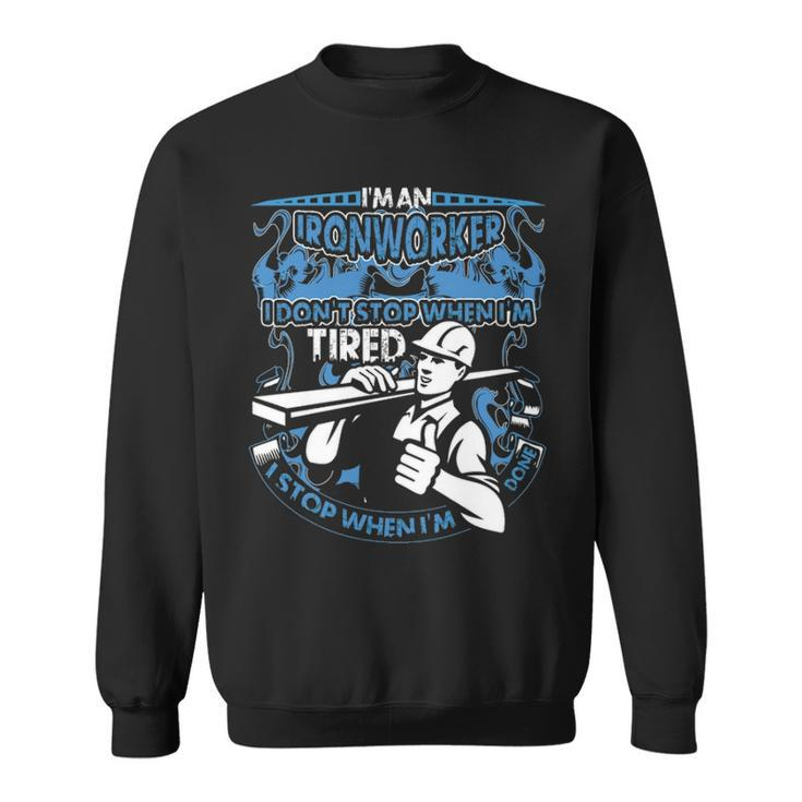 I Am An Ironworker I Don't Stop When I'm Tired I Stop When I Am Done Sweatshirt