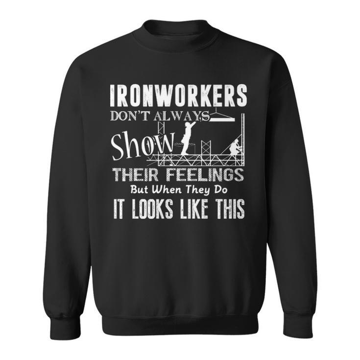 Ironworkers Don't Always Show Their Feelings Sweatshirt