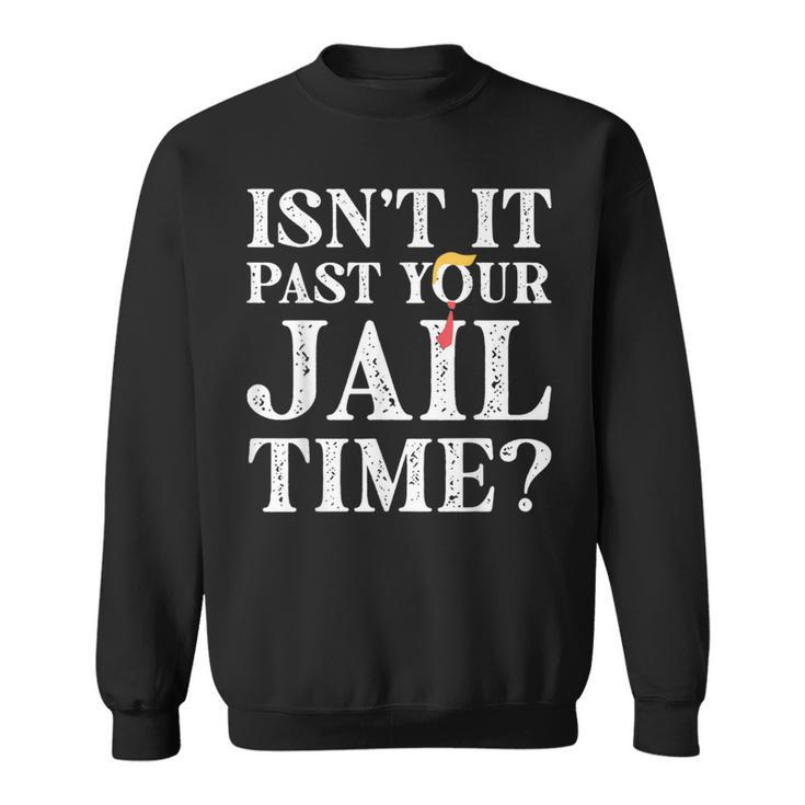 Isn’T It Past Your Jail Time Sweatshirt