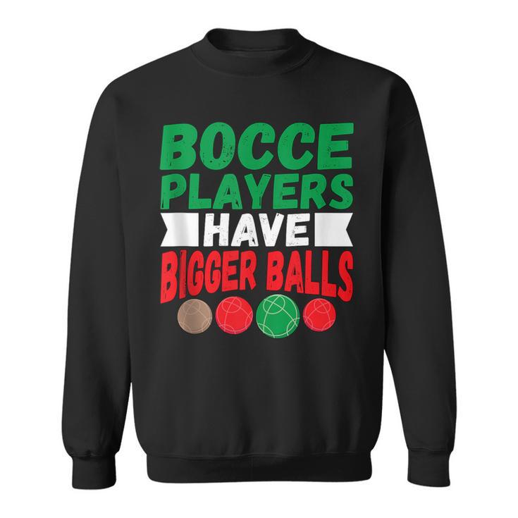 Italian Hilarious Bocce Players Have Bigger Balls Joke Sweatshirt