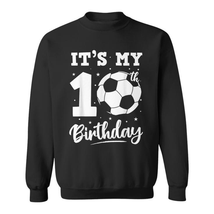 It's My 10Th Birthday Soccer Ten Year Old Birthday Boy Sweatshirt