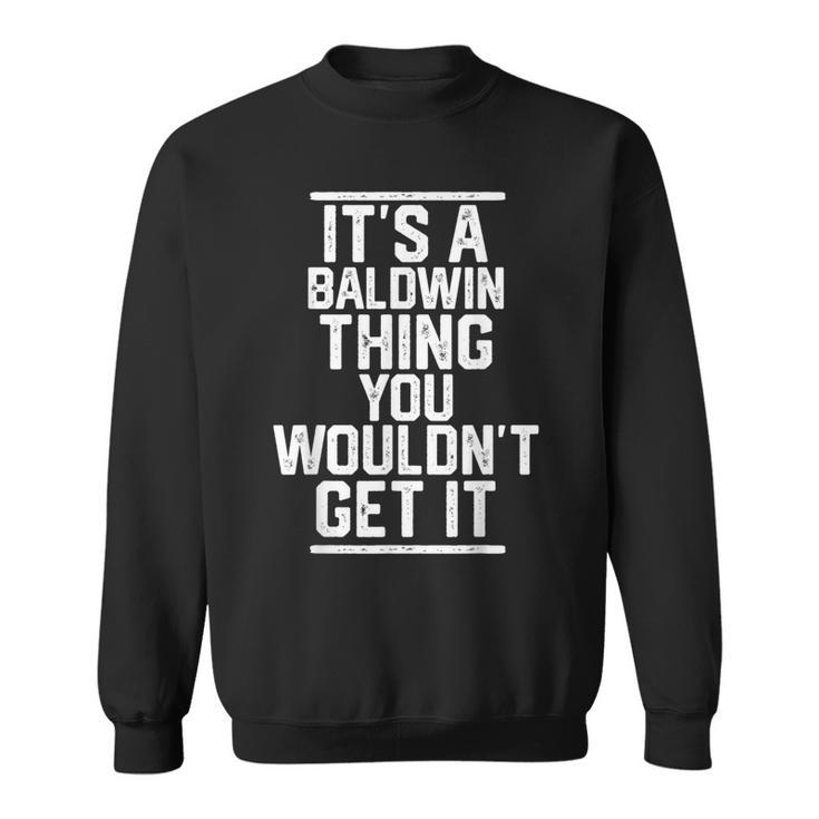 It's A Baldwin Thing You Wouldn't Get It Family Last Name Sweatshirt