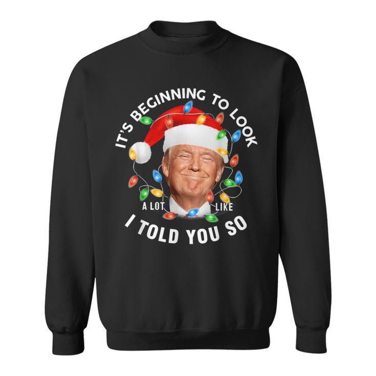 It's Beginning To Look A Lot Like I Told You So Trump Xmas Sweatshirt