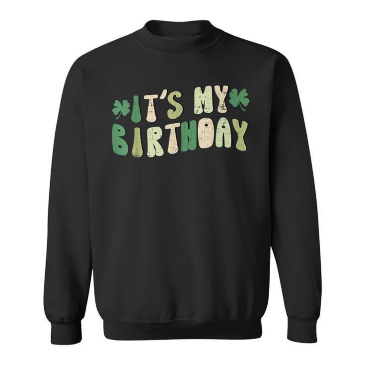 It's My Birthday St Patrick's Day Irish Shamrocks Sweatshirt