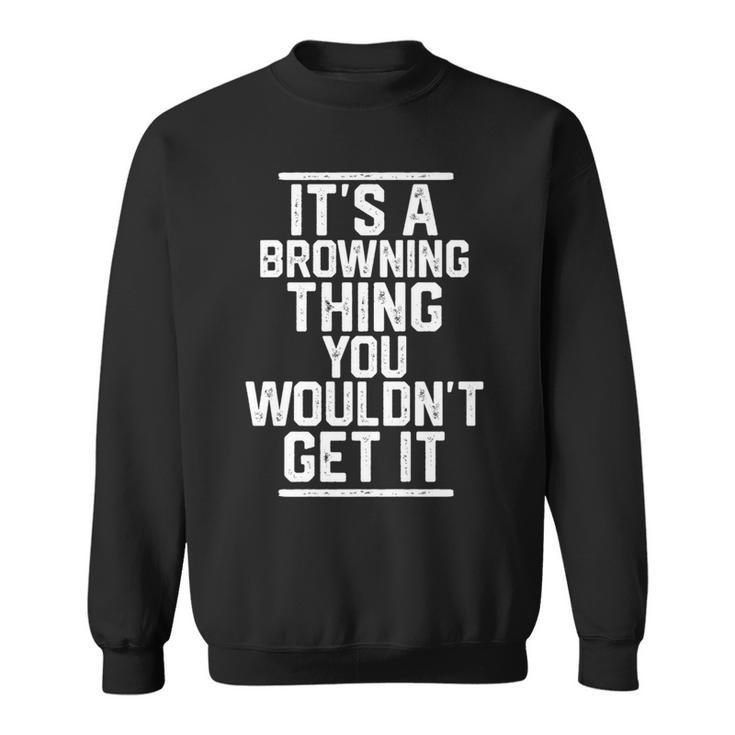 It's A Browning Thing You Wouldn't Get It Family Last Name Sweatshirt