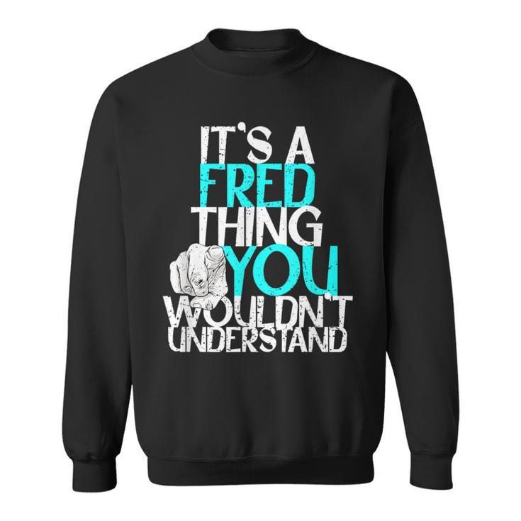 It's A Fred Thing You Wouldn't Understand Sweatshirt