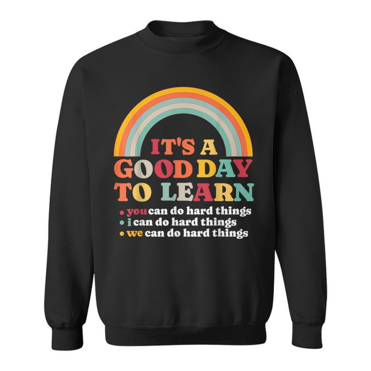 It's A Good Day To Learn I You We Can Do Hard Things Teacher Sweatshirt