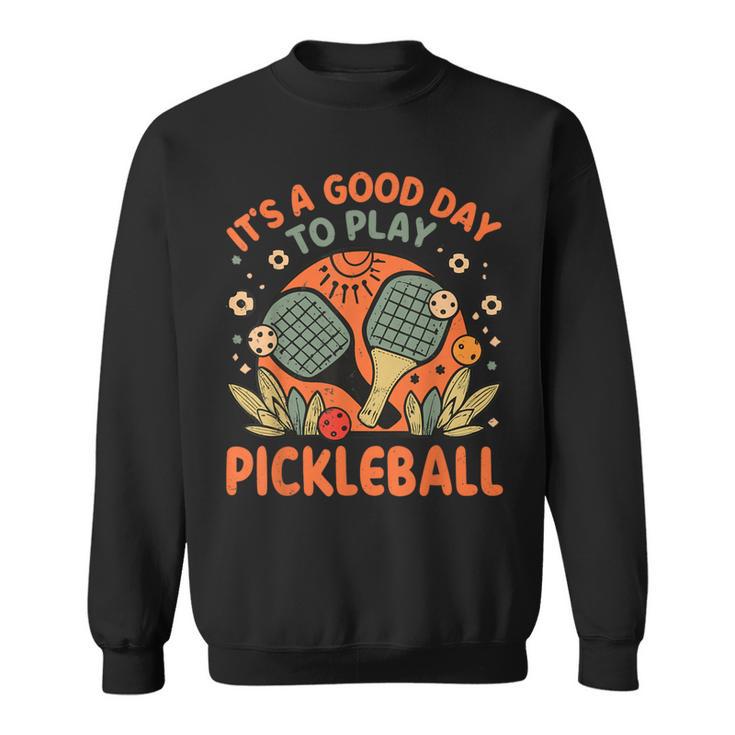 It's A Good Day To Play Pickleball Sweatshirt