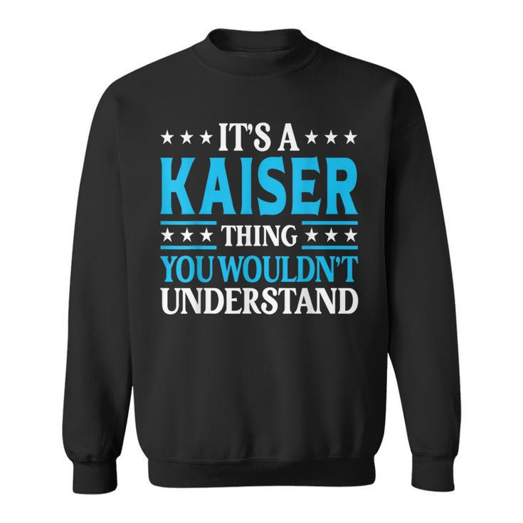 It's A Kaiser Thing Surname Family Last Name Kaiser Sweatshirt