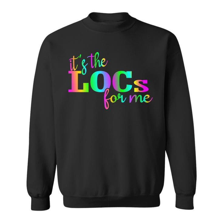 It's The Locs For Me Loc'd Up And Loving It Loc'd Vibes Sweatshirt