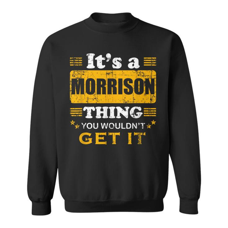It's A Morrison Thing You Wouldn't Get It Nice Family Name Sweatshirt