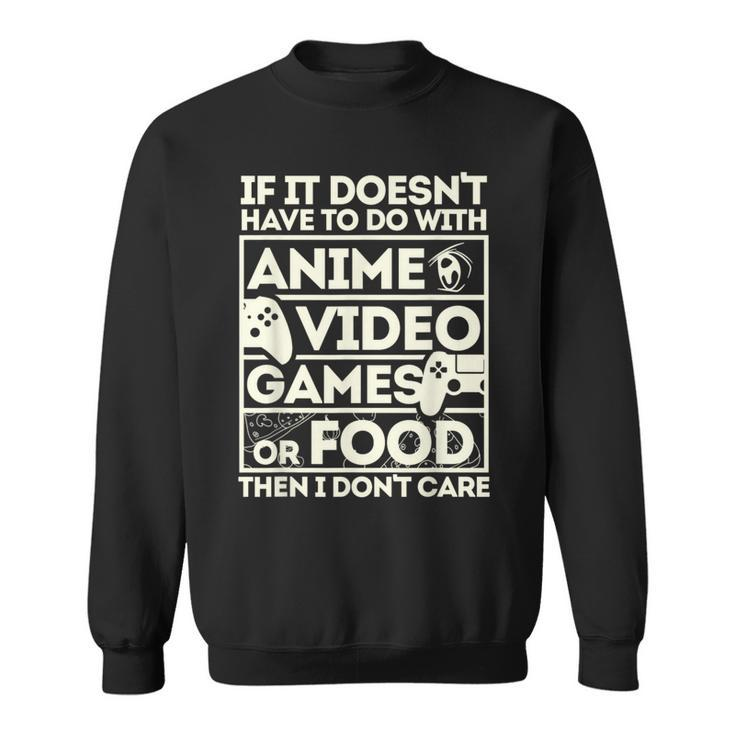 If Its Not Anime Video Games Or Food I Don't Care Sweatshirt