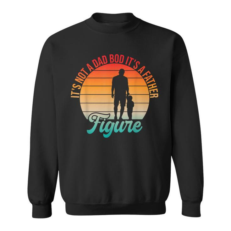 It's Not A Dad Bod It's A Father Figure Dad Daddy Father Day Sweatshirt