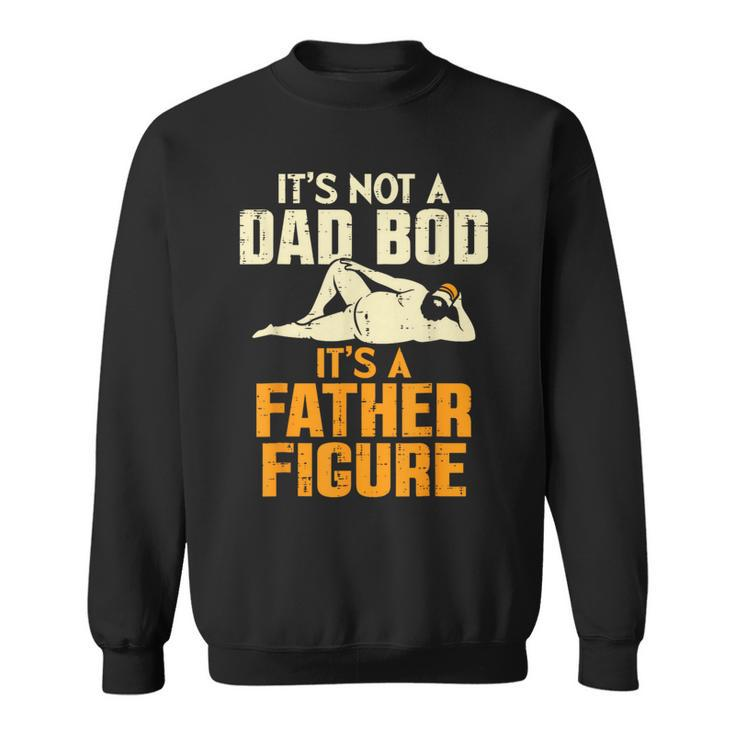 It's Not A Dad Bod It's A Father Figure Father's Day Dad Bod Sweatshirt