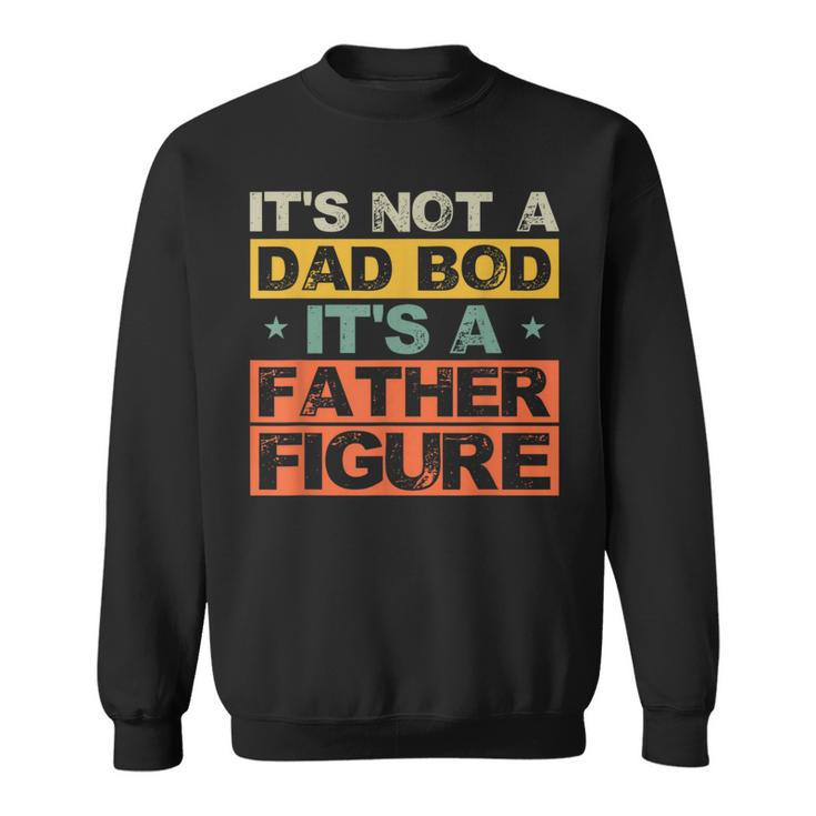 Its Not A Dad Bod Its A Father Figure Fathers Day Joke Sweatshirt