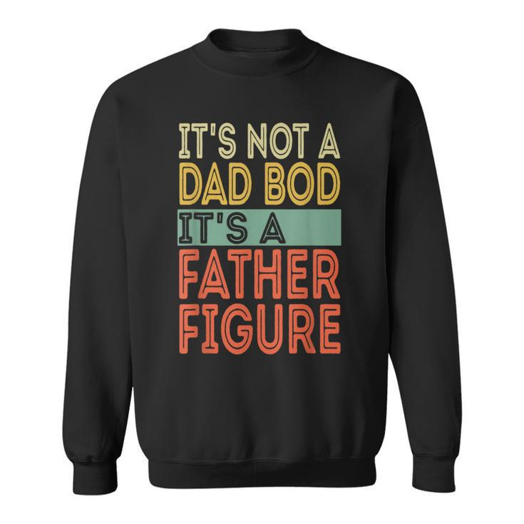 It's Not A Dad Bod It's A Father Figure Fathers Day Sweatshirt