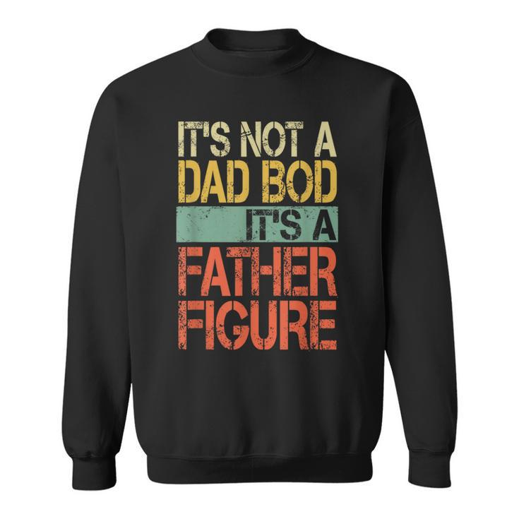 It's Not A Dad Bod It's A Father Figure Fathers Day Sweatshirt