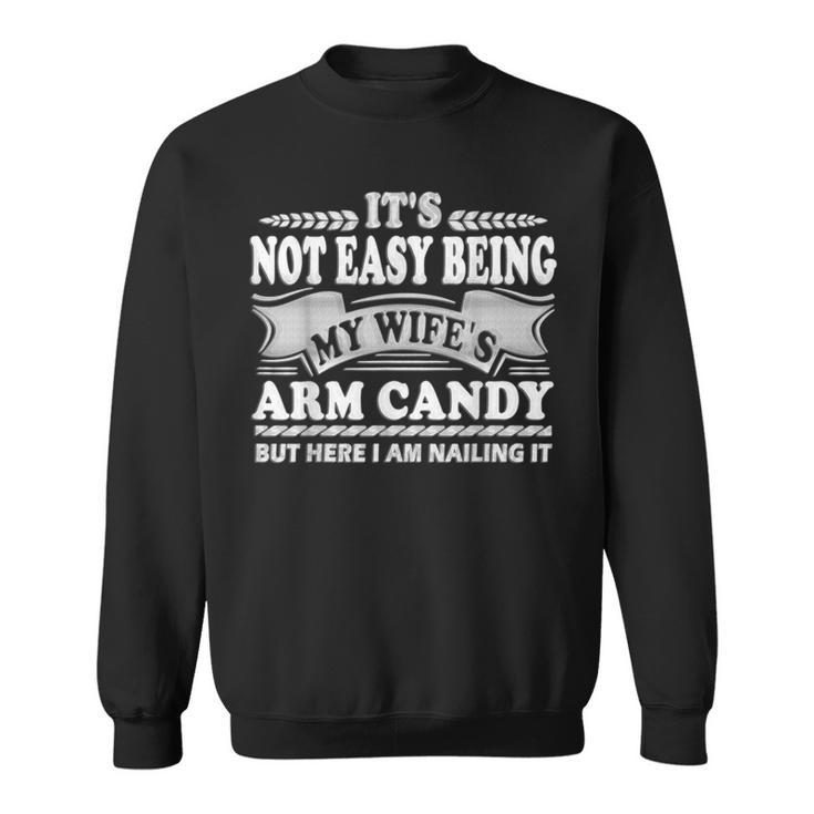 Its Not Easy Being My Wife's Arm Candy Fathers Day Dad Sweatshirt