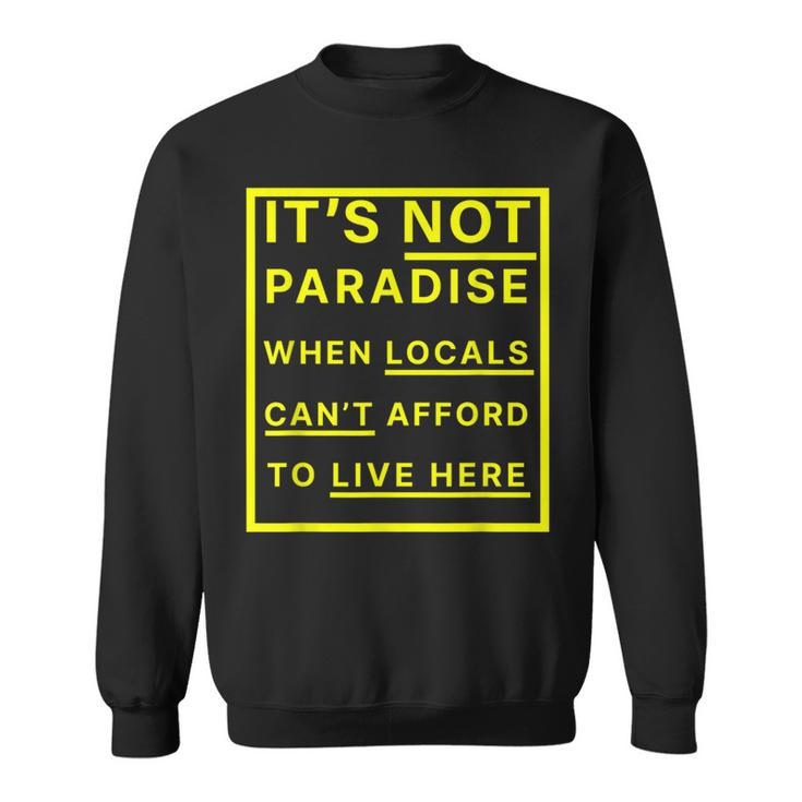 It’S Not Paradise When Locals Can’T Afford To Live Here Sweatshirt