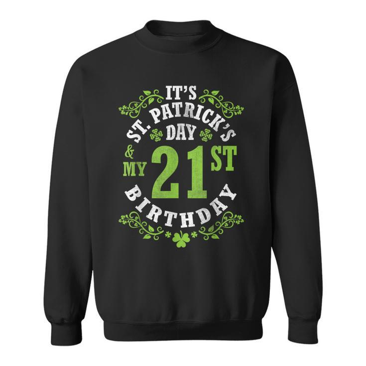 It's Saint Patrick's Day My 21St Birthday Happy 21 Years Old Sweatshirt