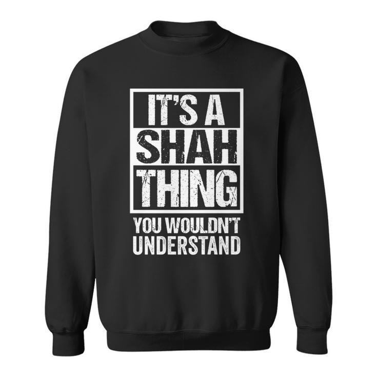 It's A Shah Thing You Wouldn't Understand Family Name Sweatshirt
