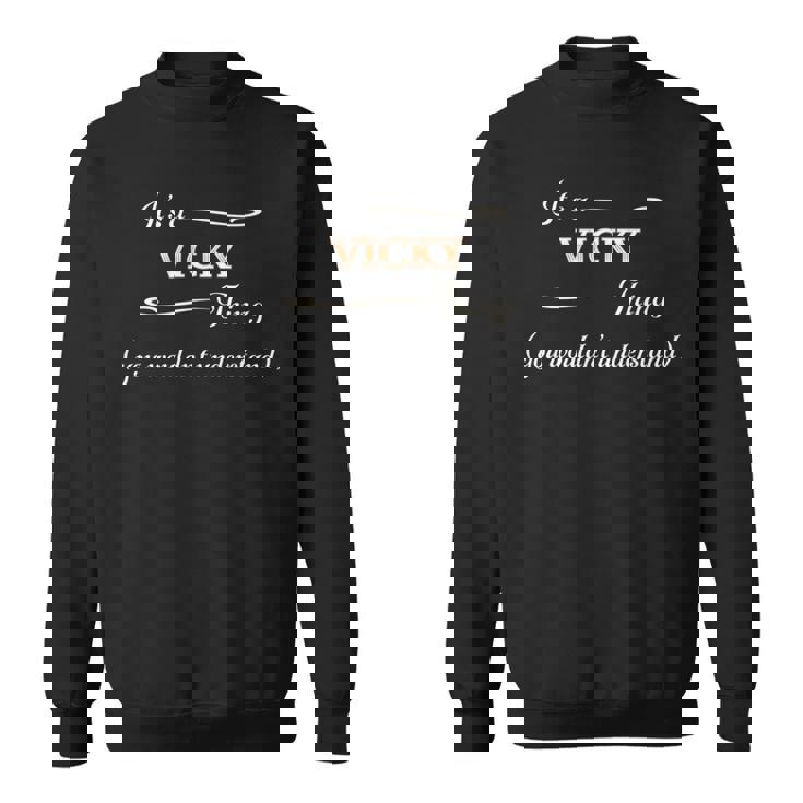 It's A Vicky Thing You Wouldn't Understand Name Sweatshirt