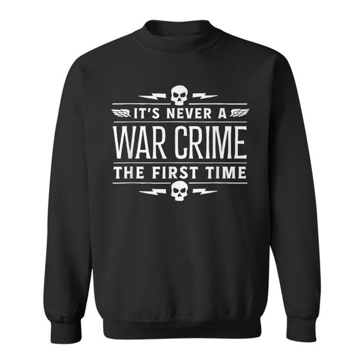 It's Never A War Crime The First Time Saying Sweatshirt