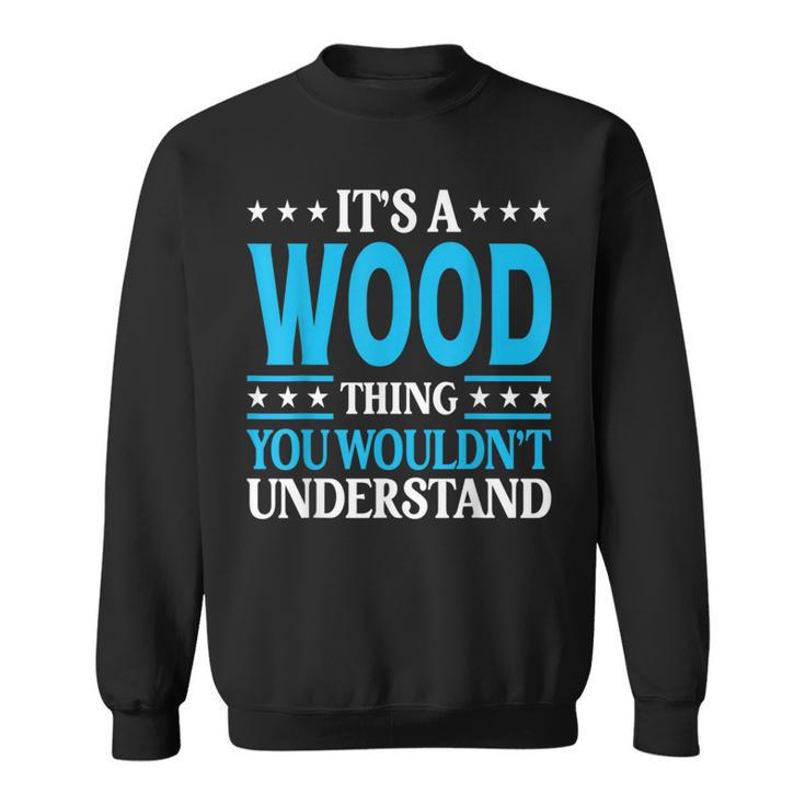It's A Wood Thing Surname Family Last Name Wood Sweatshirt