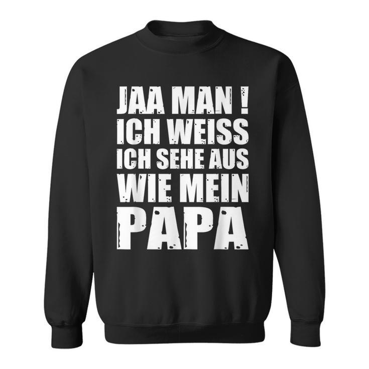 Jaa Mann Ich Weiß Ich Sehe Aus Wie Mein Papa Sweatshirt