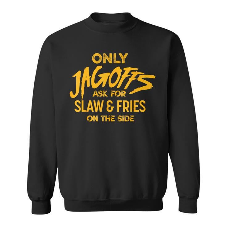 Only Jagoffs Ask For Slaw And Fries On The Side Sweatshirt