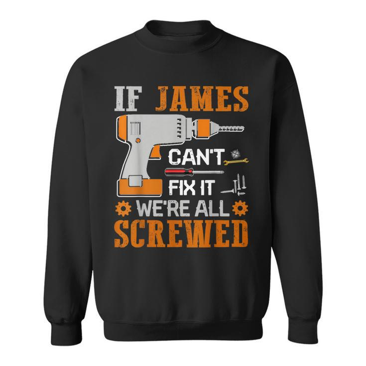 If James Can't Fix It We're All Screwed Fathers Day Sweatshirt