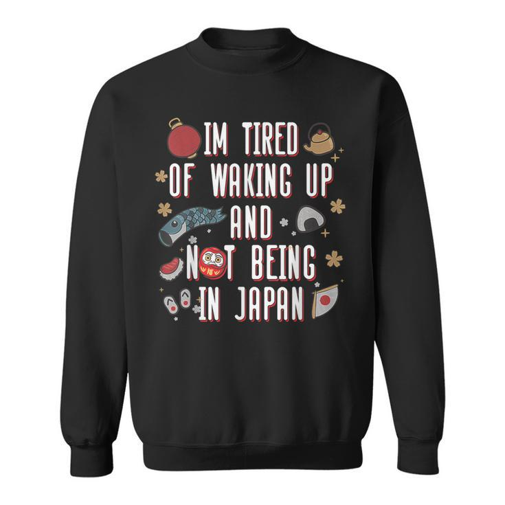 Japanese I’M Tired Of Waking Up And Not Being In Japan Sweatshirt