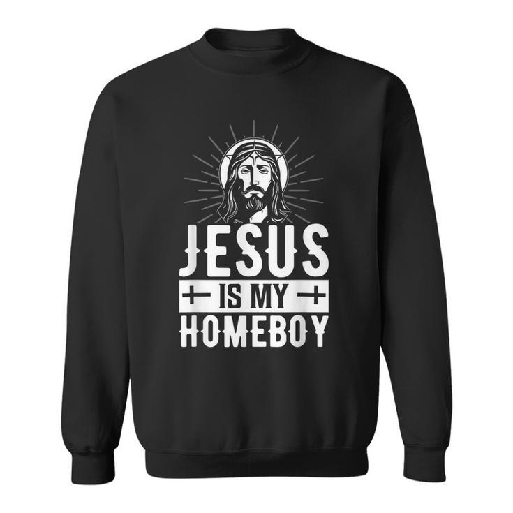 Jesus Is My Homeboy I Jesus Sweatshirt